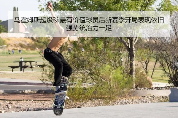 马霍姆斯超级碗最有价值球员后新赛季开局表现依旧强势统治力十足
